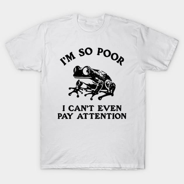 I'm So Poor I Can't Even Pay Attention T-Shirt by Three Meat Curry